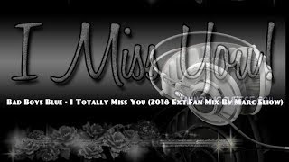 Bad Boys Blue - I Totally Miss You (2018 Ext.Fan Mix By Marc Eliow)