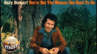 Gary Stewart - You&#39;re Not the Woman You Used to Be