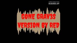 GONE GRAV3S VERSION SONG BY RED