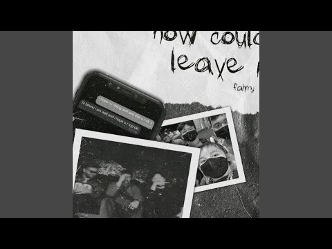 how could you leave me?