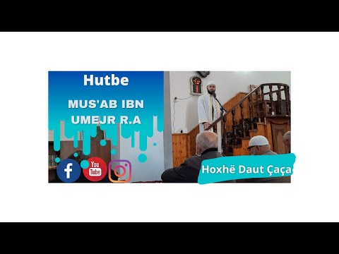 HUTBE. MUS'AB IBN UMEJR R.A. I PARI AMBASADOR I ISLAMIT. HOXHE DAUT ÇAÇA