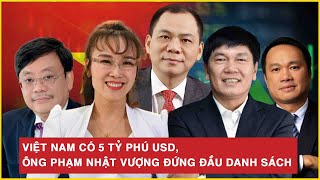 Việt Nam có 5 tỉ phú USD, ông Phạm Nhật Vượng dẫn đầu danh sách | BLĐ 