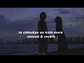 O Rabba Kehnde Likhya Naseeba Tu Hi Slowed Reverb Tu Chhodiyo Na Hath Mera