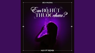 Em Bỏ Hút Thuốc Chưa (Huy PT Remix)
