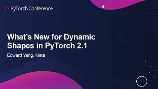 What's New for Dynamic Shapes in PyTorch 2.1 - Edward Yang, Meta