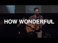 How Wonderful | Jeremy Riddle | Bethel Church