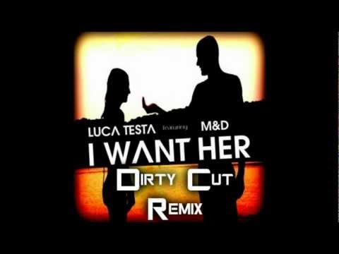Luca Testa feat. M&D - I Want Her (Dirty Cut Club Remix)