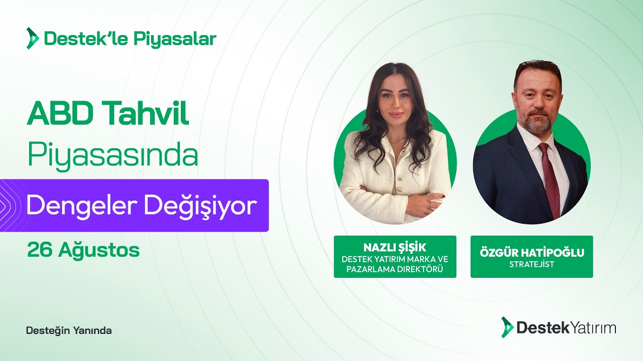ABD Tahvil Piyasasında Dengeler Değişiyor | Destek Yatırım | Nazlı Şişik - Özgür Hatipoğlu