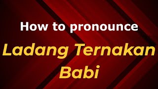 How to pronounce Ladang Ternakan Babi