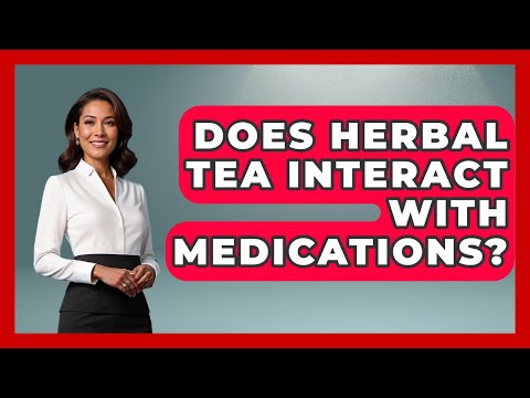 Does Herbal Tea Interact With Medications? - The Health Brief