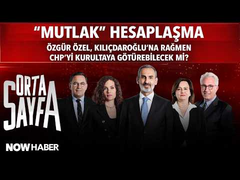Orta Sayfa: "MUTLAK HESAPLAŞMA" Özgür Özel Kılıçdaroğlu'na Rağmen CHP'yi Kurultaya Götürebilecek mi?