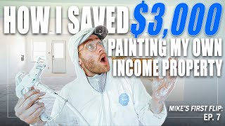 I SAVED $3,000 PAINTING MY OWN RENOVATION!!! MIKE'S FIRST FLIP EP. 7