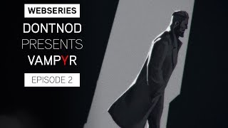 Webseries: DONTNOD Presents Vampyr Episode 2 - Architects of the Obscure