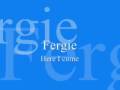 Fergie~Here I come