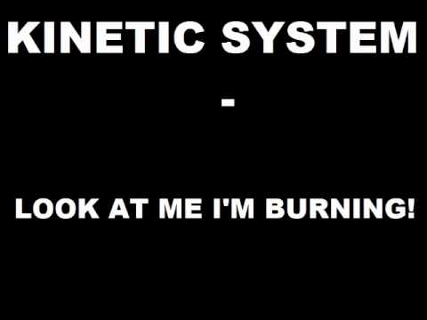 Kinetic System - Look at me i'm burning