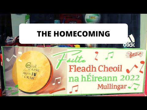 FLEADH CHEOIL 2022 MULLINGAR. THE HOMECOMING