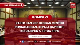 KOMISI VI DPR RI RAKER DAN RDP DENGAN MENTERI PERDAGANGAN, KETUA BPKN & KETUA KPPU