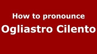 How to pronounce Ogliastro Cilento