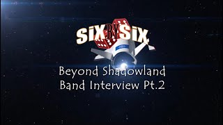 SiX By SiX - 'Beyond Shadowland' Band Interview, Part 2