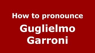 How to pronounce Guglielmo Garroni