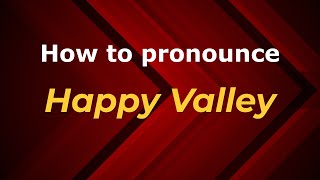 How to pronounce Happy Valley