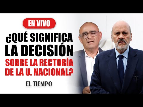 ¿Qué significa la decisión del Consejo de Estado sobre la rectoría de las U. Nacional?