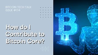 How do I contribute to Bitcoin Core? Bitcoin Tech Talk Issue #174