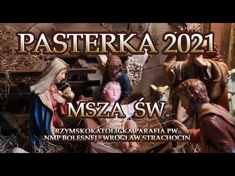PASTERKA  - MSZA ŚW. WIGILIJNA,  piątek  24.12.2021 r. godz. 24:00