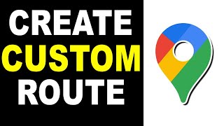 How To Create Custom Route On Google Maps - Easy & Full Guide