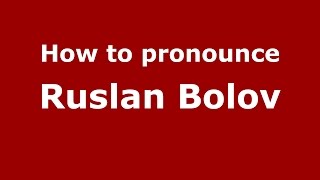 How to pronounce Ruslan Bolov