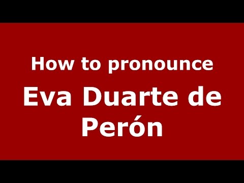 How to pronounce Eva Duarte de Perón (Spanish/Argentina) - PronounceNames.com