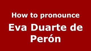 How to pronounce Eva Duarte De Perón