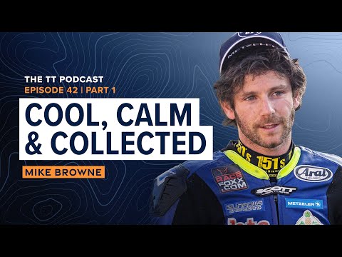 Mike Browne: Cool, Calm & Collected | The TT Podcast - E42.1