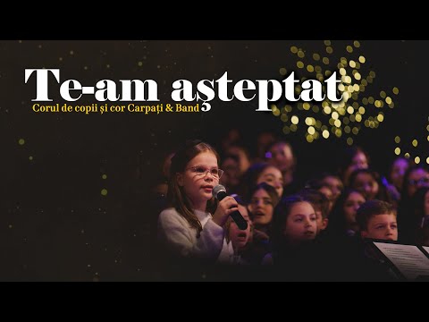 Te-am aşteptat - Corul de copii și cor Carpați & Band