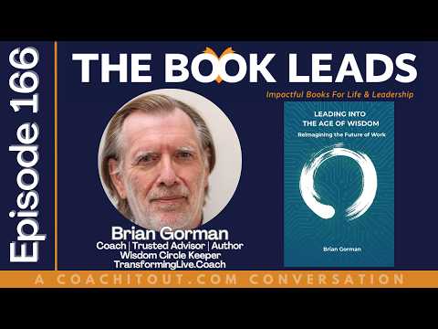 Episode 166: Brian Gorman & HIs Book, Leading into the Age of Wisdom: Reimagining the Future of Work