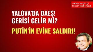 YALOVA'DA DAEŞ! GERİSİ GELİR Mİ? PUTİN'İN EVİNE SALDIRI!