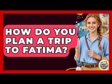 How Do You Plan A Trip To Fatima? - Holy Landmarks