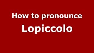 How to pronounce Lopiccolo