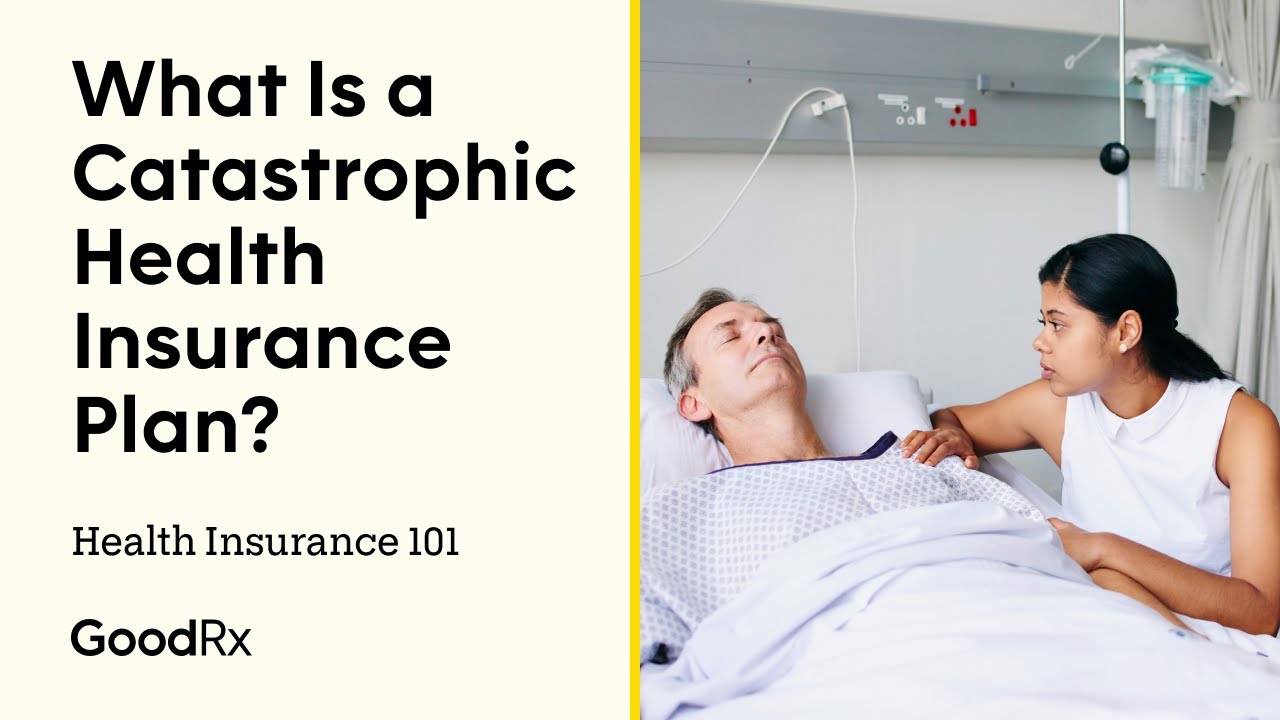 What Is a Catastrophic Health Insurance Plan? | Health Insurance 101 | GoodRx
