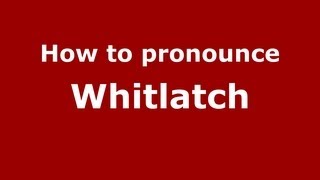 How to pronounce Whitlatch