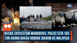 Rusak Ekosistem Mangrove, Polisi Sita 100 Ton Arang Bakau Hendak Dikirim ke Malaysia