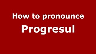 How to pronounce Progresul