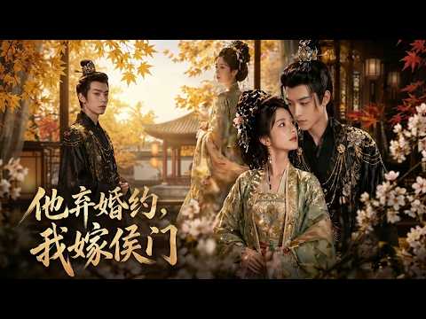 【高清全集】《他弃婚约，我嫁侯门》 #逆袭 #爱情 #甜宠 #反转 #热门短剧 #drama #爽剧 #電影 #精彩影视 #AI短剧