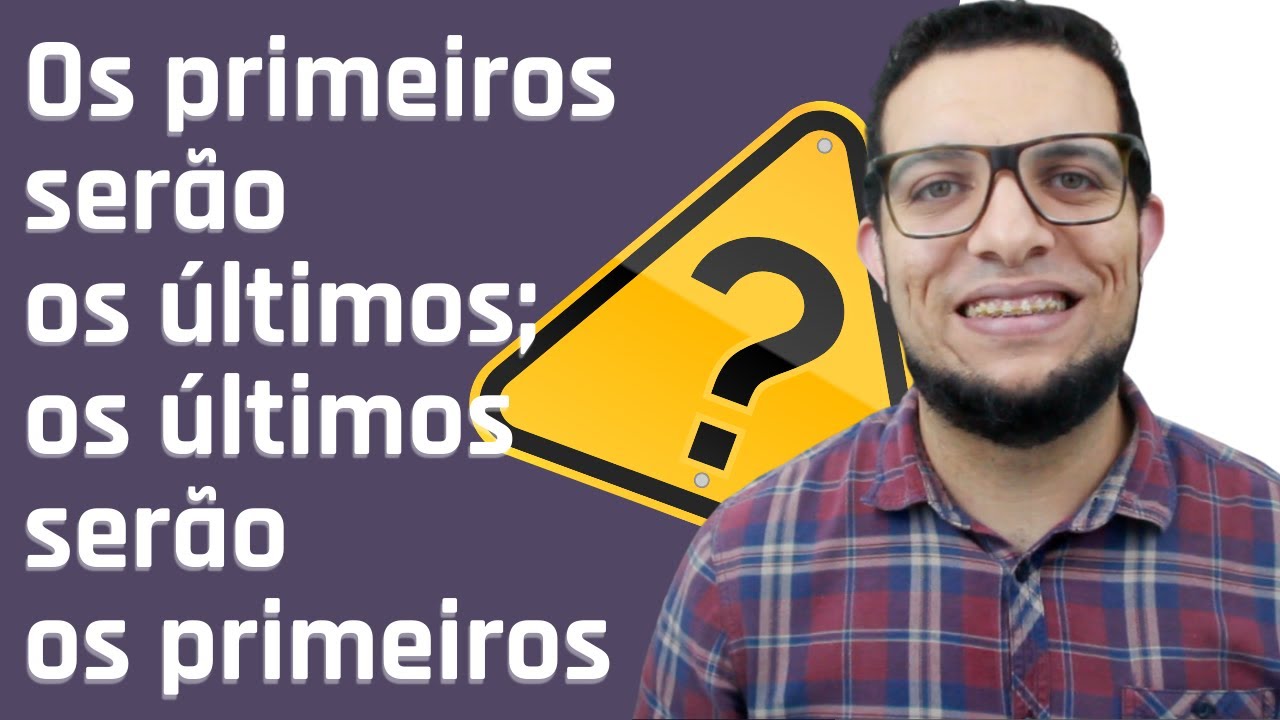 OS ÚLTIMOS SERÃO OS PRIMEIROS, OS PRIMEIROS SERÃO OS ÚLTIMOS! O que Jesus quis dizer