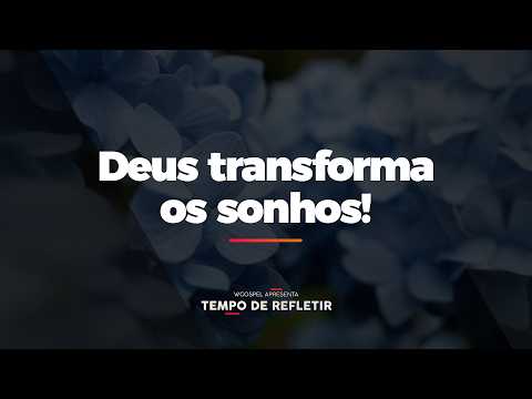 [Tempo de Refletir] Deus transforma os sonhos!