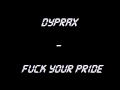 Dyprax - Fuck Your Pride (Full) [HD] 