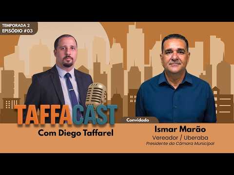 TaffaCast - T02-EP03 - Vereador Ismar Marão (Presidente da Câmara Municipal de Uberaba)