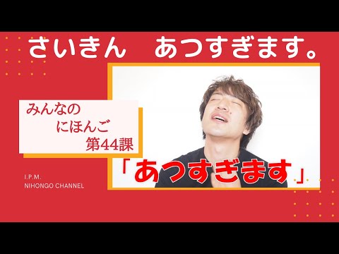 みんなのにほんご　44かをべんきょうしよう!「さいきん　あつすぎます。」