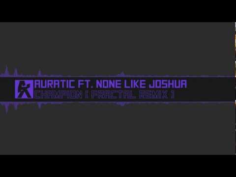 [Dubstep] : Auratic Ft. None Like Joshua - Champion [Fractal Remix]