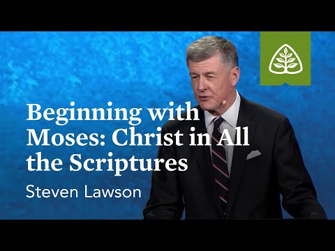 Steven Lawson: Beginning with Moses: Christ in All the Scriptures